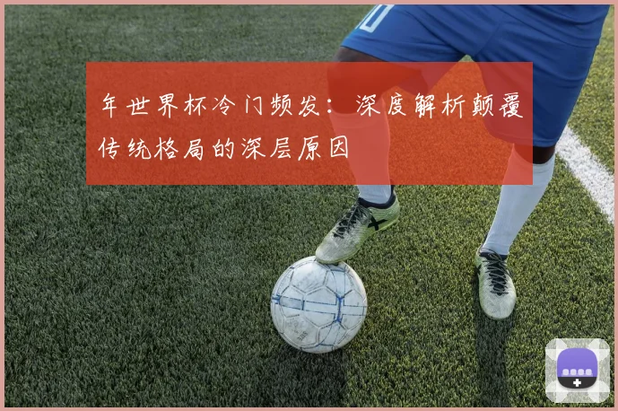 年世界杯冷门频发：深度解析颠覆传统格局的深层原因