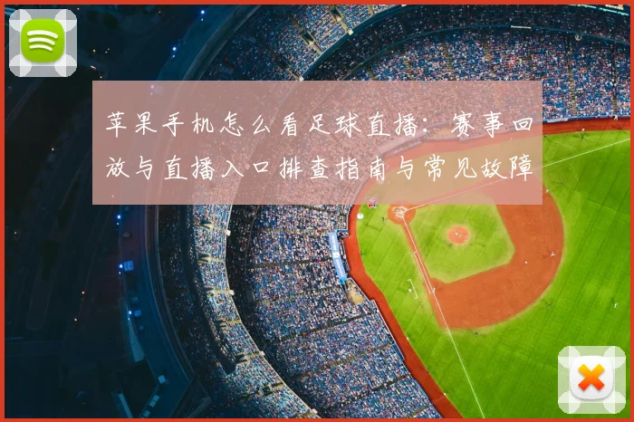 苹果手机怎么看足球直播：赛事回放与直播入口排查指南与常见故障影响